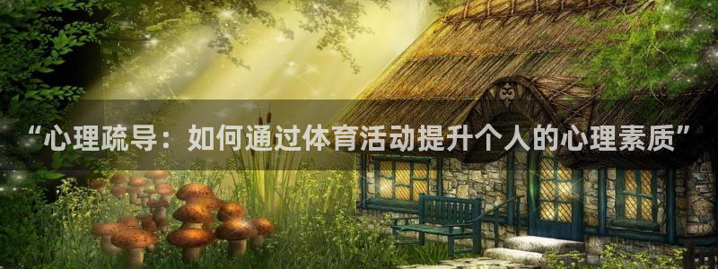 “心理疏导：如何通过体育活动提升个人的心理素质”