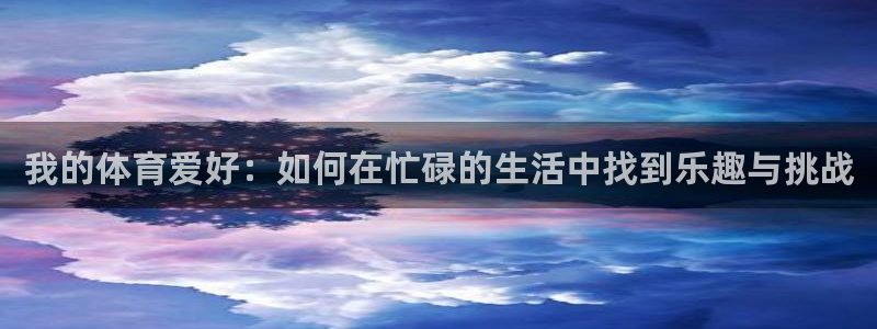 我的体育爱好：如何在忙碌的生活中找到乐趣与挑战
