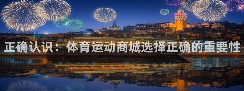 正确认识：体育运动商城选择正确的重要性