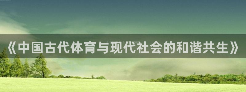 《中国古代体育与现代社会的和谐共生》
