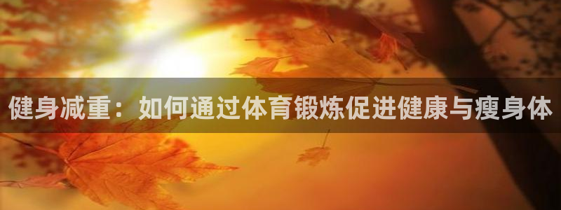 健身减重：如何通过体育锻炼促进健康与瘦身体
